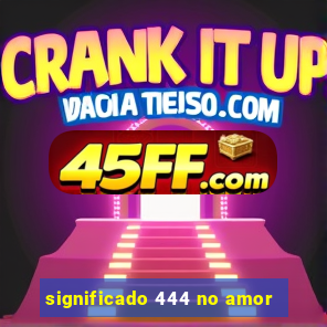 significado 444 no amor